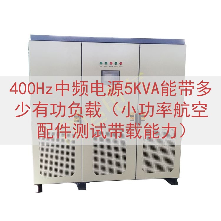 400Hz中频电源5KVA能带多少有功负载（小功率航空配件测试带载能力）