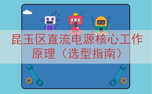 昆玉区直流电源核心工作原理（选型指南）